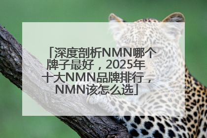 深度剖析NMN哪个牌子最好，2025年十大NMN品牌排行，NMN该怎么选