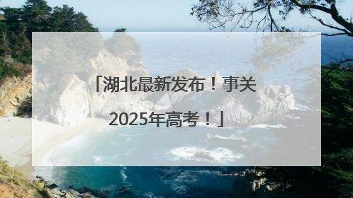 湖北最新发布！事关2025年高考！