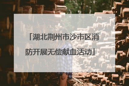 湖北荆州市沙市区消防开展无偿献血活动