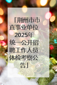 荆州市市直事业单位2025年统一公开招聘工作人员体检考察公告