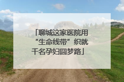 聊城这家医院用“生命线带”织就千名孕妇圆梦路
