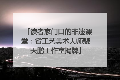 读者家门口的非遗课堂：省工艺美术大师裴天鹏工作室揭牌