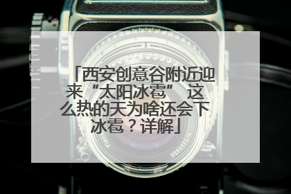 西安创意谷附近迎来“太阳冰雹” 这么热的天为啥还会下冰雹？详解