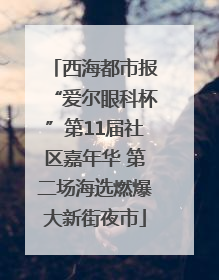 西海都市报“爱尔眼科杯”第11届社区嘉年华 第二场海选燃爆大新街夜市