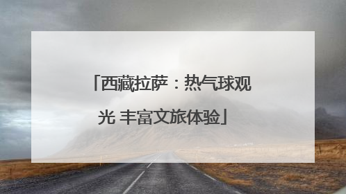 西藏拉萨：热气球观光 丰富文旅体验