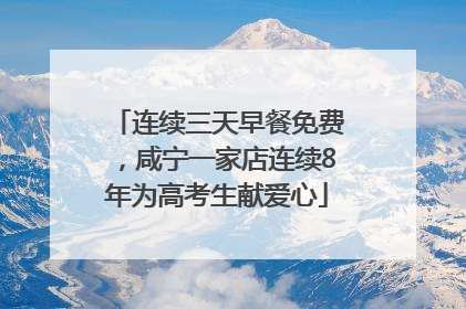 连续三天早餐免费，咸宁一家店连续8年为高考生献爱心