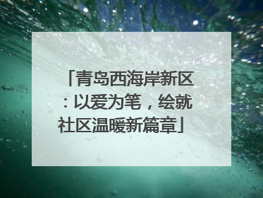 青岛西海岸新区：以爱为笔，绘就社区温暖新篇章