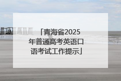 青海省2025年普通高考英语口语考试工作提示