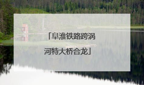 阜淮铁路跨涡河特大桥合龙
