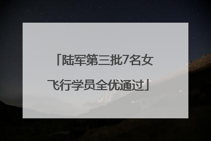 陆军第三批7名女飞行学员全优通过