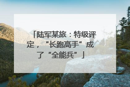 陆军某旅：特级评定，“长跑高手”成了“全能兵”