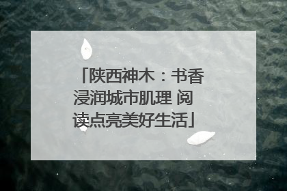 陕西神木：书香浸润城市肌理 阅读点亮美好生活