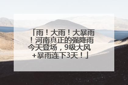 雨！大雨！大暴雨！河南真正的强降雨今天登场，9级大风+暴雨连下3天！