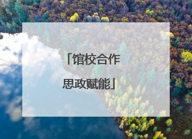 馆校合作 思政赋能