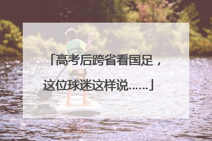 高考后跨省看国足，这位球迷这样说……