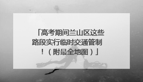高考期间兰山区这些路段实行临时交通管制！（附最全地图）