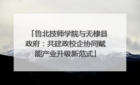 鲁北技师学院与无棣县政府：共建政校企协同赋能产业升级新范式