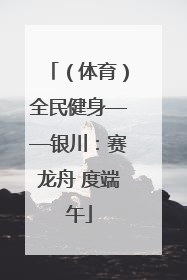 （体育）全民健身——银川：赛龙舟 度端午