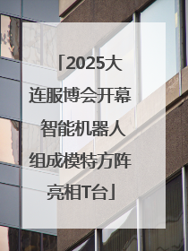 2025大连服博会开幕 智能机器人组成模特方阵亮相T台