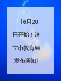 6月20日开始！济宁市教育局发布通知