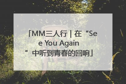 MM三人行｜在“See You Again”中听到青春的回响